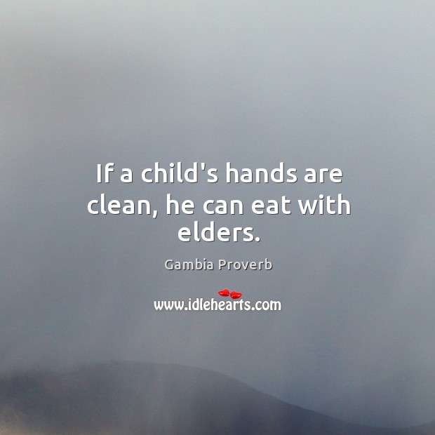 If a child’s hands are clean, he can eat with elders. Gambia Proverbs Image