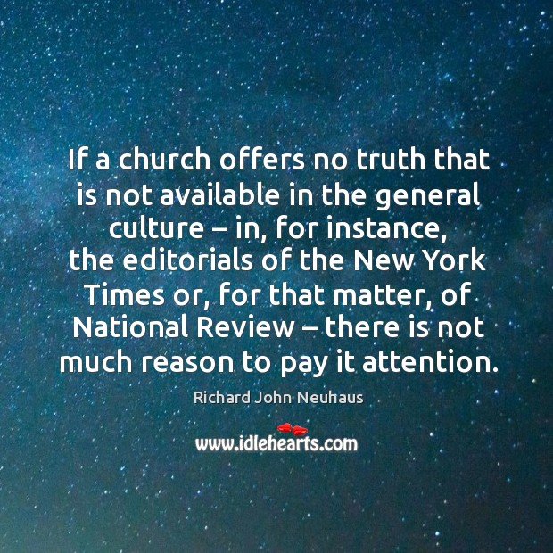 If a church offers no truth that is not available in the general culture – in, for instance Richard John Neuhaus Picture Quote