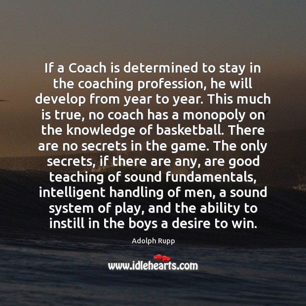 If a Coach is determined to stay in the coaching profession, he Adolph Rupp Picture Quote