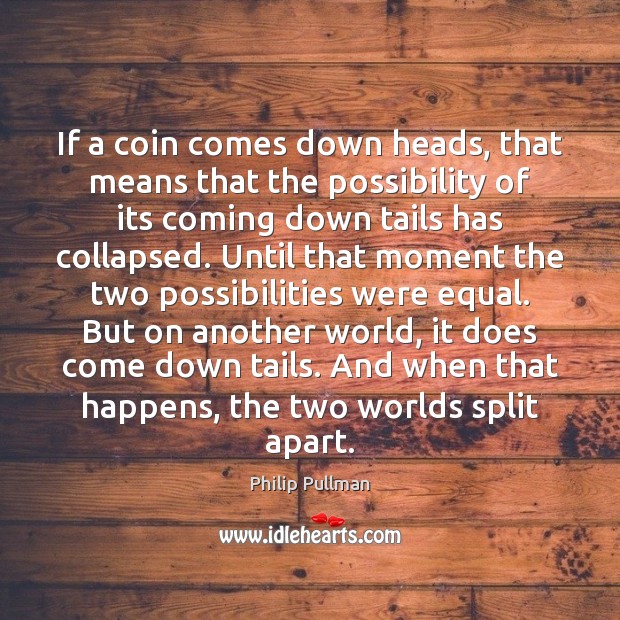If a coin comes down heads, that means that the possibility of Philip Pullman Picture Quote
