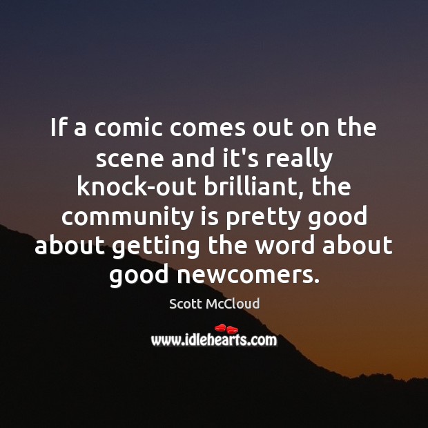 If a comic comes out on the scene and it’s really knock-out Scott McCloud Picture Quote