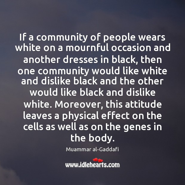If a community of people wears white on a mournful occasion and Muammar al-Gaddafi Picture Quote