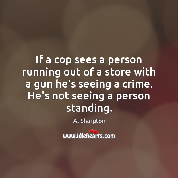 If a cop sees a person running out of a store with Al Sharpton Picture Quote