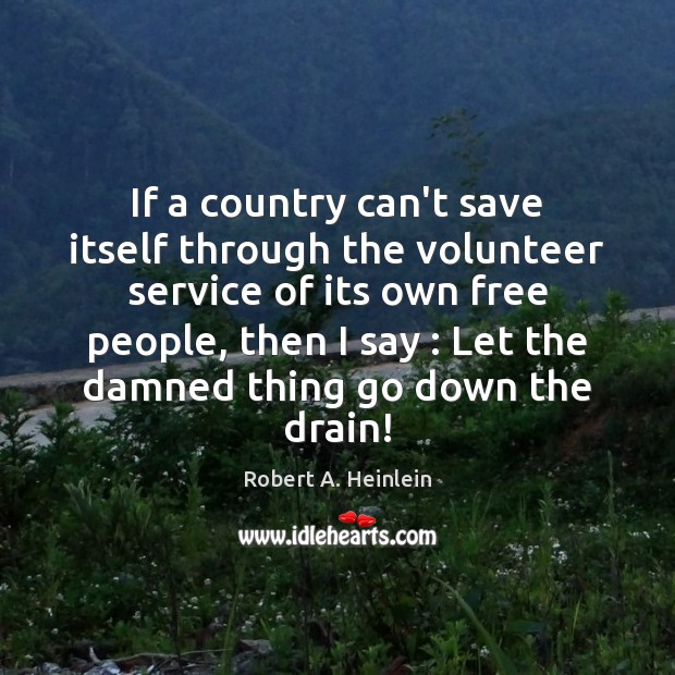 If a country can’t save itself through the volunteer service of its Robert A. Heinlein Picture Quote