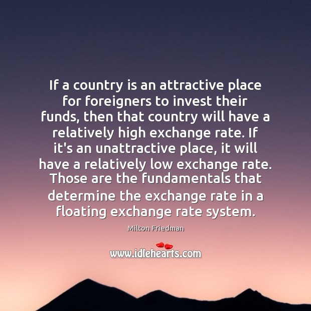 If a country is an attractive place for foreigners to invest their Milton Friedman Picture Quote