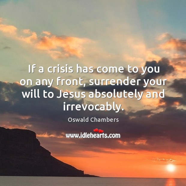 If a crisis has come to you on any front, surrender your Oswald Chambers Picture Quote