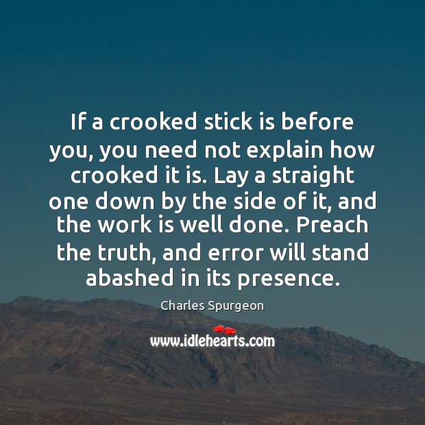 If a crooked stick is before you, you need not explain how Image