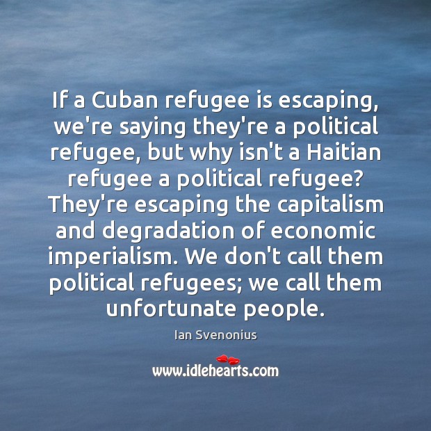 If a Cuban refugee is escaping, we’re saying they’re a political refugee, Ian Svenonius Picture Quote