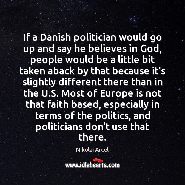 If a Danish politician would go up and say he believes in Nikolaj Arcel Picture Quote