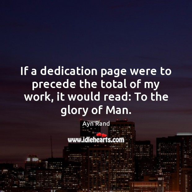 If a dedication page were to precede the total of my work, Ayn Rand Picture Quote