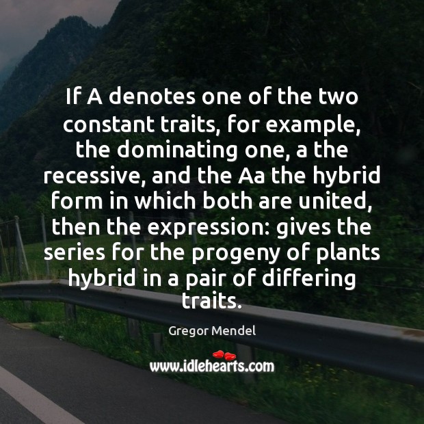 If A denotes one of the two constant traits, for example, the Gregor Mendel Picture Quote