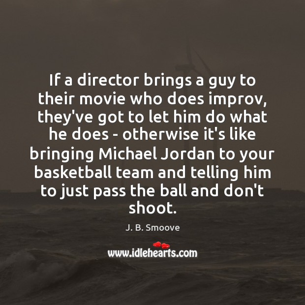 If a director brings a guy to their movie who does improv, J. B. Smoove Picture Quote