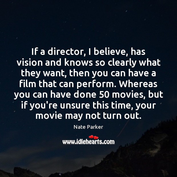 If a director, I believe, has vision and knows so clearly what Nate Parker Picture Quote