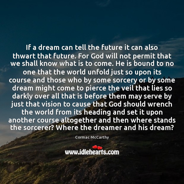 If a dream can tell the future it can also thwart that Cormac McCarthy Picture Quote