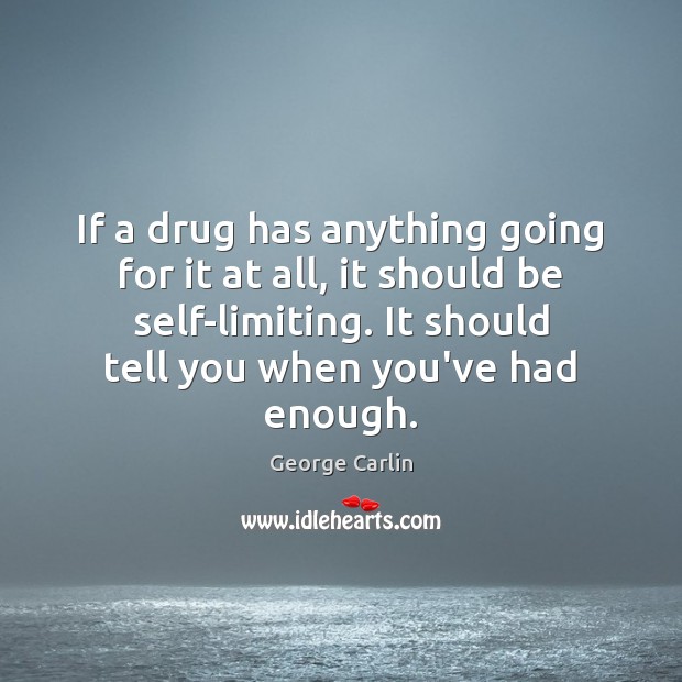 If a drug has anything going for it at all, it should George Carlin Picture Quote