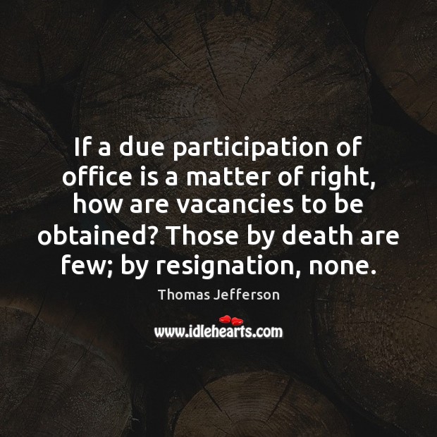 If a due participation of office is a matter of right, how Thomas Jefferson Picture Quote