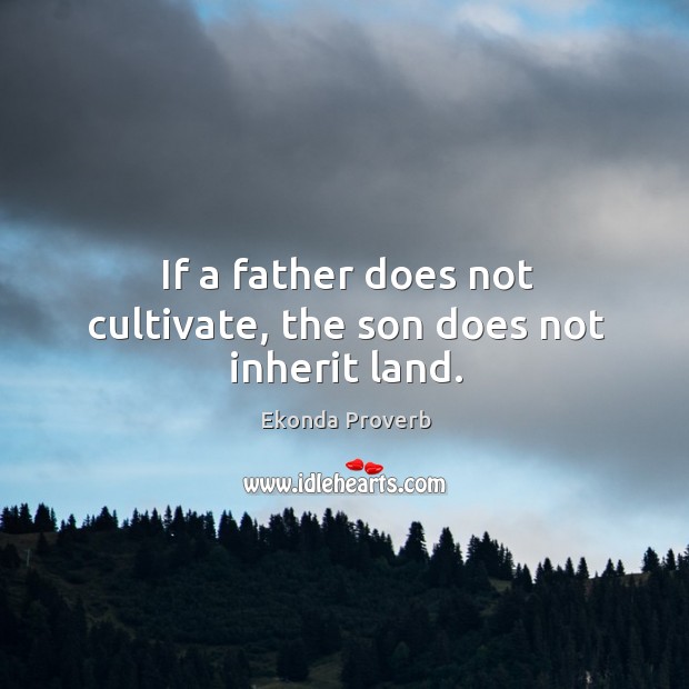 If a father does not cultivate, the son does not inherit land. Ekonda Proverbs Image