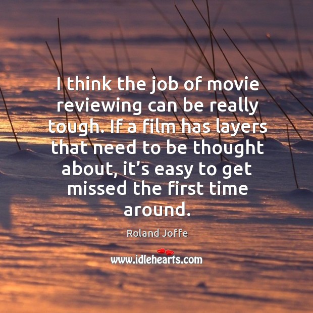 If a film has layers that need to be thought about, it’s easy to get missed the first time around. Roland Joffe Picture Quote