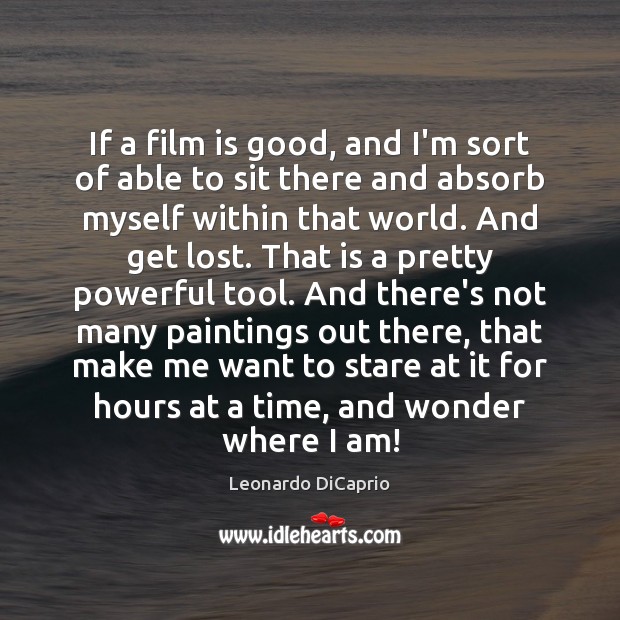 If a film is good, and I’m sort of able to sit Leonardo DiCaprio Picture Quote