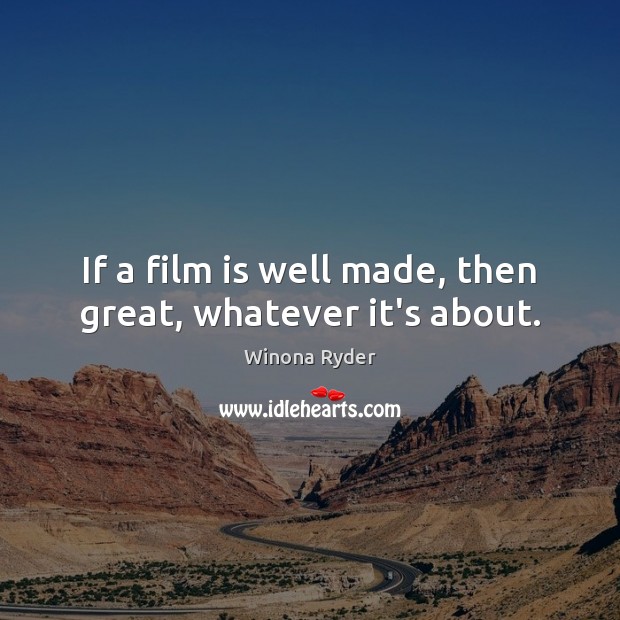 If a film is well made, then great, whatever it’s about. Image