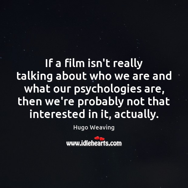 If a film isn’t really talking about who we are and what Hugo Weaving Picture Quote