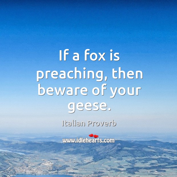 If a fox is preaching, then beware of your geese. Image