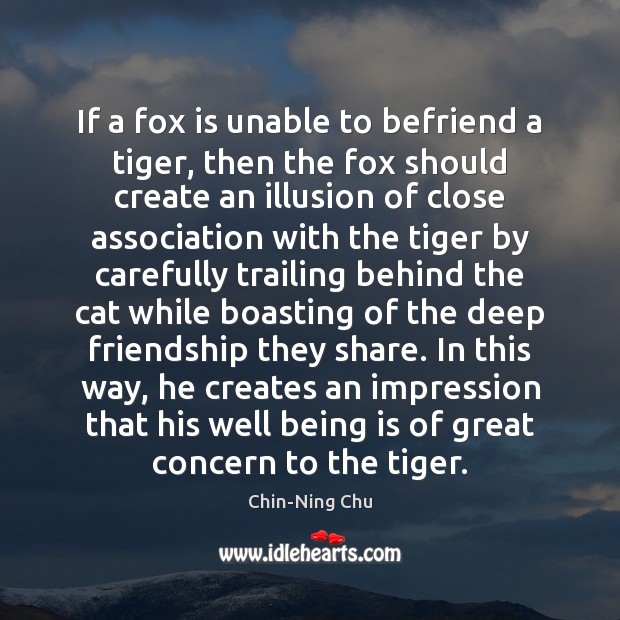 If a fox is unable to befriend a tiger, then the fox Chin-Ning Chu Picture Quote