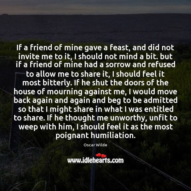 If a friend of mine gave a feast, and did not invite Oscar Wilde Picture Quote