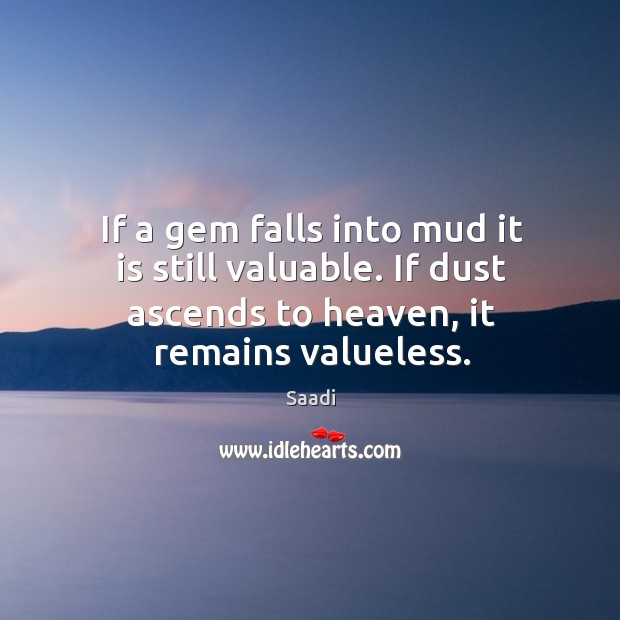 If a gem falls into mud it is still valuable. If dust Image