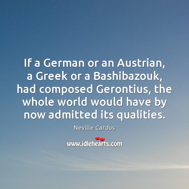 If a German or an Austrian, a Greek or a Bashibazouk, had Neville Cardus Picture Quote