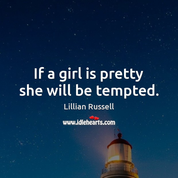 If a girl is pretty she will be tempted. Lillian Russell Picture Quote