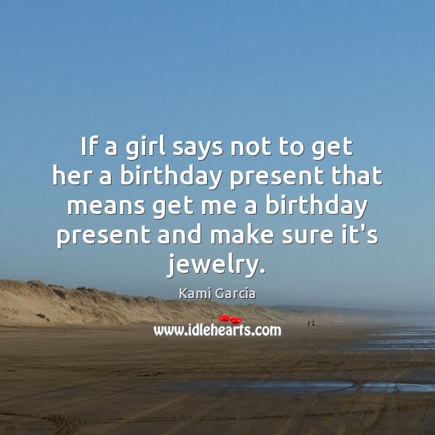 If a girl says not to get her a birthday present that Kami Garcia Picture Quote
