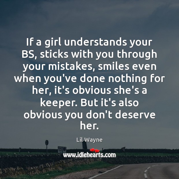 If a girl understands your BS, sticks with you through your mistakes, Lil Wayne Picture Quote