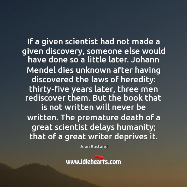 If a given scientist had not made a given discovery, someone else Jean Rostand Picture Quote
