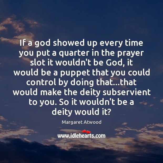 If a God showed up every time you put a quarter in Margaret Atwood Picture Quote