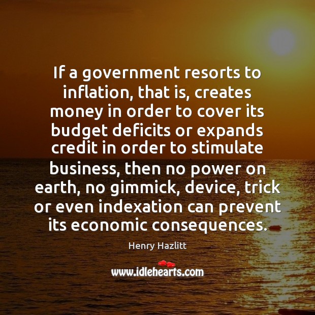If a government resorts to inflation, that is, creates money in order Earth Quotes Image