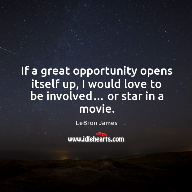 If a great opportunity opens itself up, I would love to be involved… or star in a movie. Image
