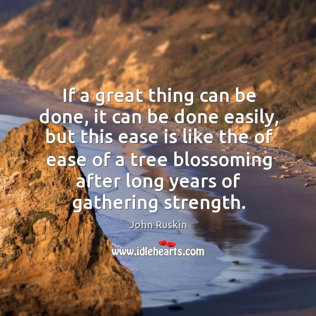 If a great thing can be done, it can be done easily John Ruskin Picture Quote