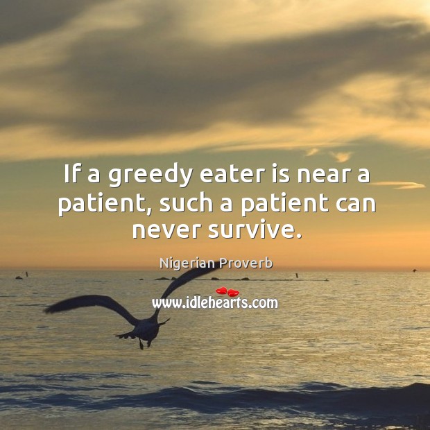 If a greedy eater is near a patient, such a patient can never survive. Image