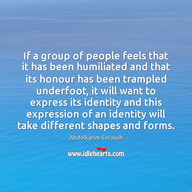 If a group of people feels that it has been humiliated and Abdolkarim Soroush Picture Quote