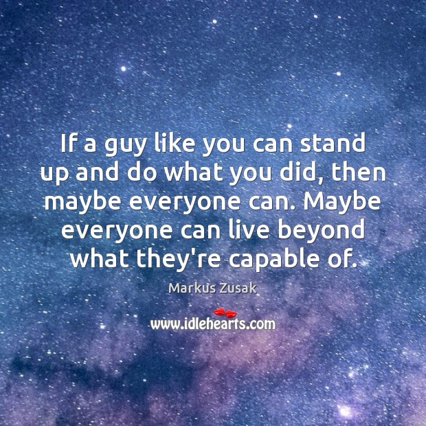If a guy like you can stand up and do what you Markus Zusak Picture Quote