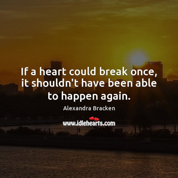 If a heart could break once, it shouldn’t have been able to happen again. Alexandra Bracken Picture Quote