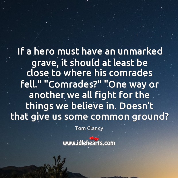 If a hero must have an unmarked grave, it should at least Tom Clancy Picture Quote