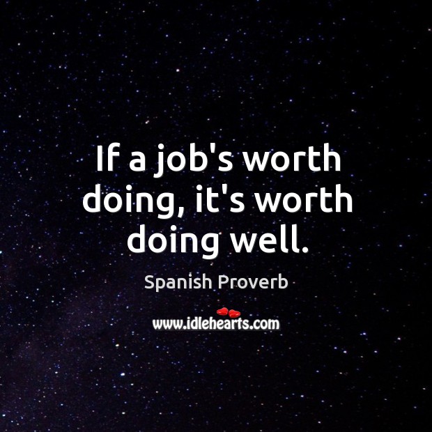 If a job’s worth doing, it’s worth doing well. Image