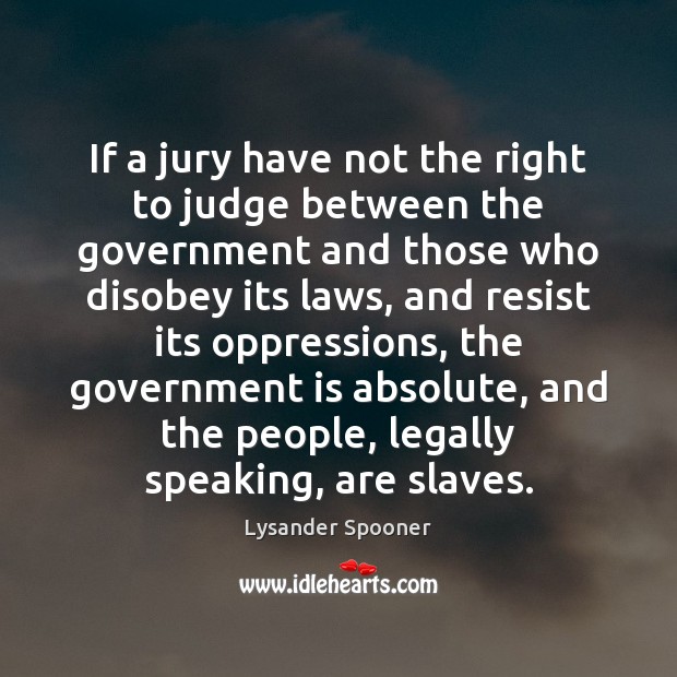 If a jury have not the right to judge between the government Lysander Spooner Picture Quote