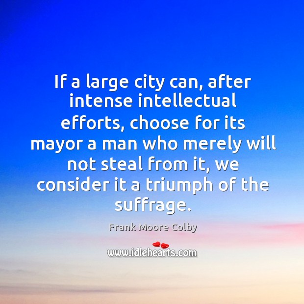 If a large city can, after intense intellectual efforts Frank Moore Colby Picture Quote
