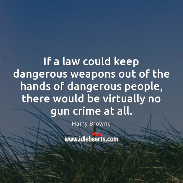 If a law could keep dangerous weapons out of the hands of Crime Quotes Image