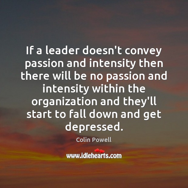 If a leader doesn’t convey passion and intensity then there will be Colin Powell Picture Quote