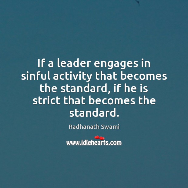 If a leader engages in sinful activity that becomes the standard, if Radhanath Swami Picture Quote