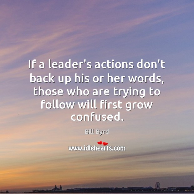 If a leader’s actions don’t back up his or her words, those Bill Byrd Picture Quote